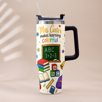 Teacher Makes Learning Colorful - Personalized Teacher Tumbler With Handle