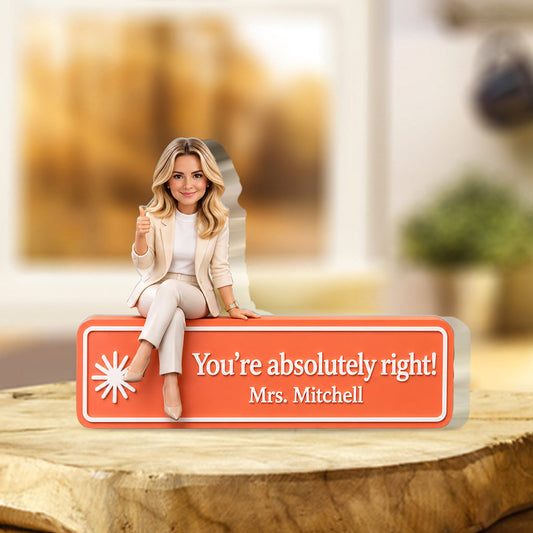 You Are Absolutely Right. - Personalized Colleague Custom Shaped Acrylic Plaque