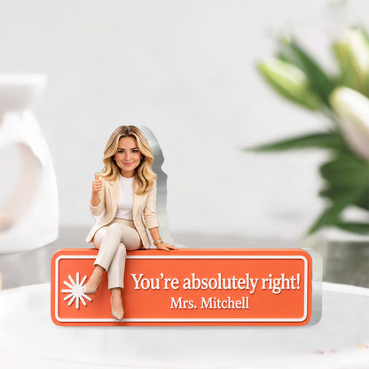 You Are Absolutely Right. - Personalized Colleague Custom Shaped Acrylic Plaque